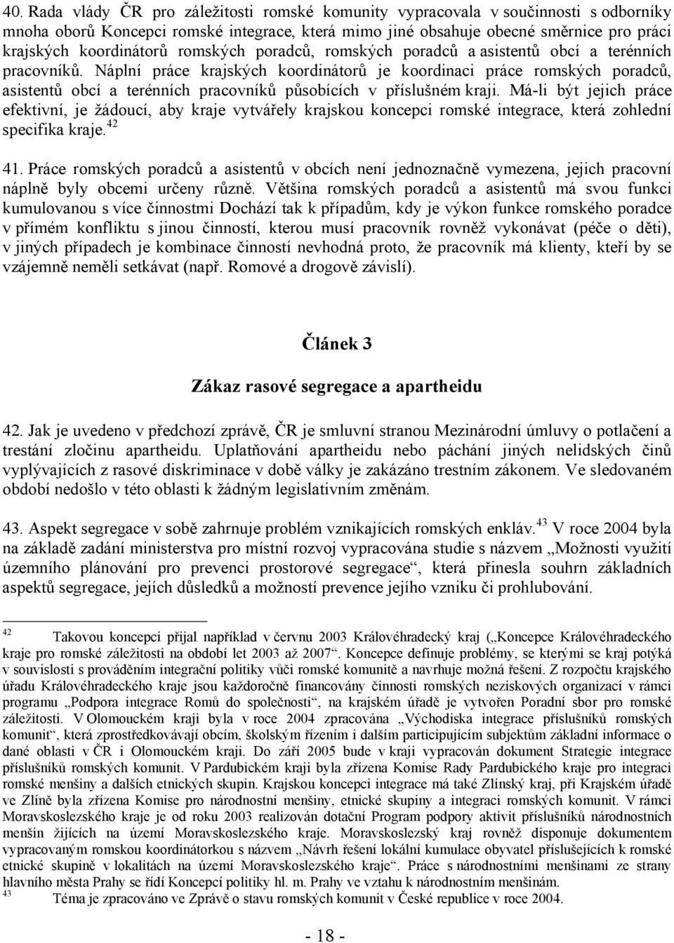 Náplní práce krajských koordinátorů je koordinaci práce romských poradců, asistentů obcí a terénních pracovníků působících v příslušném kraji.