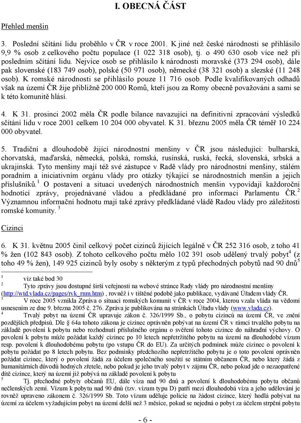 Nejvíce osob se přihlásilo k národnosti moravské (373 294 osob), dále pak slovenské (183 749 osob), polské (50 971 osob), německé (38 321 osob) a slezské (11 248 osob).