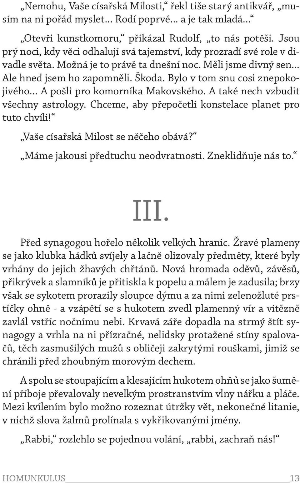 Bylo v tom snu cosi znepokojivého... A pošli pro komorníka Makovského. A také nech vzbudit všechny astrology. Chceme, aby přepočetli konstelace planet pro tuto chvíli!