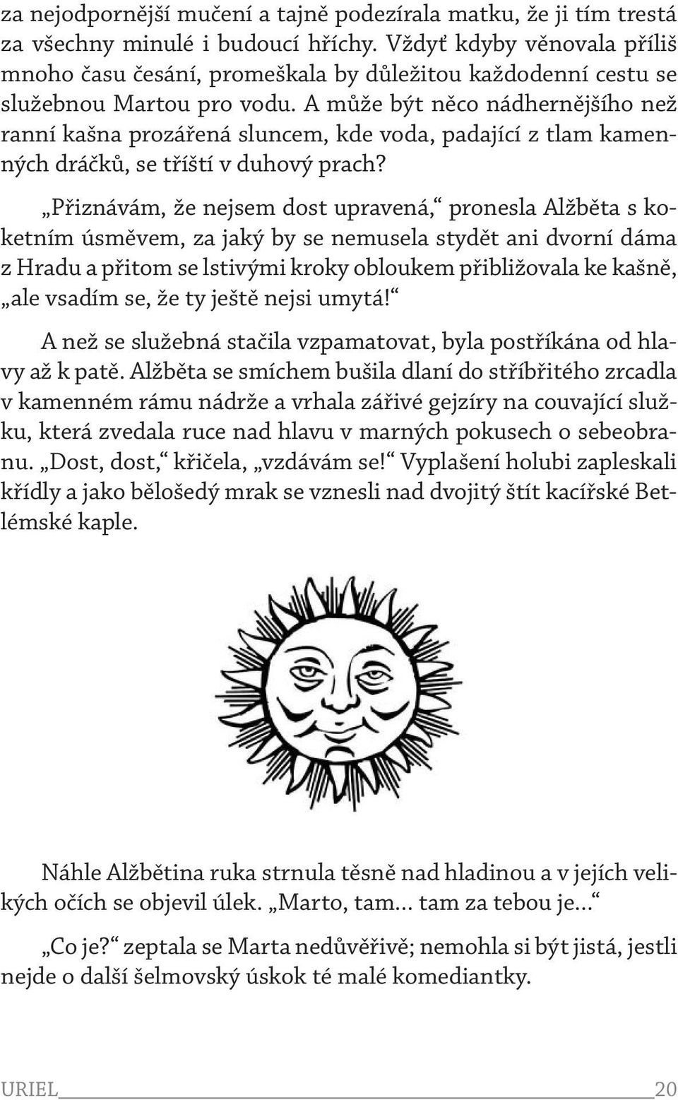 A může být něco nádhernějšího než ranní kašna prozářená sluncem, kde voda, padající z tlam kamenných dráčků, se tříští v duhový prach?