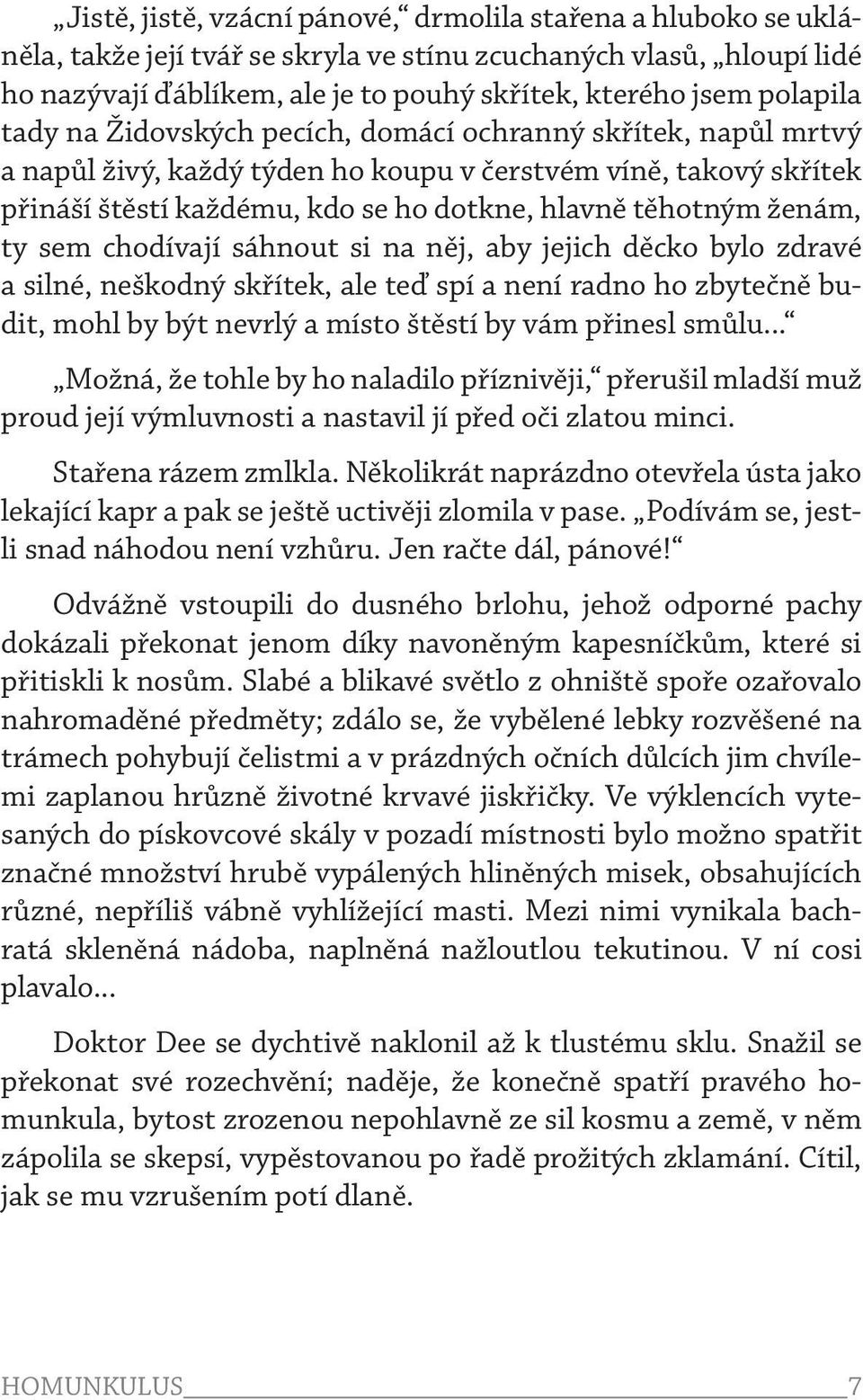 ženám, ty sem chodívají sáhnout si na něj, aby jejich děcko bylo zdravé a silné, neškodný skřítek, ale teď spí a není radno ho zbytečně budit, mohl by být nevrlý a místo štěstí by vám přinesl smůlu.