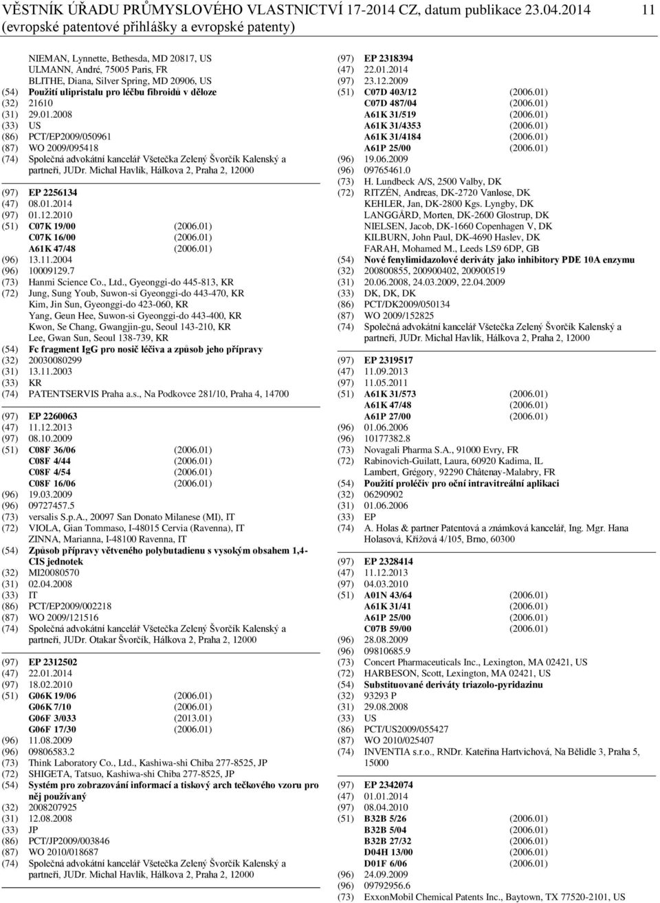 pro léčbu fibroidů v děloze (32) 21610 (31) 29.01.2008 (33) US (86) PCT/EP2009/050961 (87) WO 2009/095418 (74) Společná advokátní kancelář Všetečka Zelený Švorčík Kalenský a partneři, JUDr.