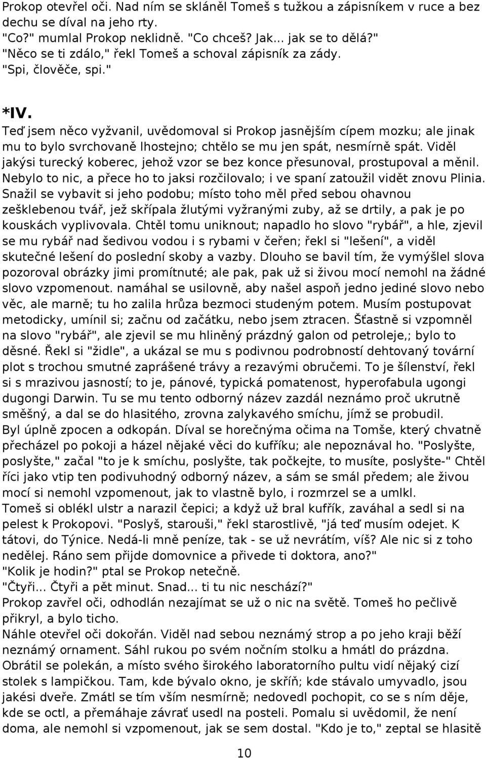 Teď jsem něco vyžvanil, uvědomoval si Prokop jasnějším cípem mozku; ale jinak mu to bylo svrchovaně lhostejno; chtělo se mu jen spát, nesmírně spát.