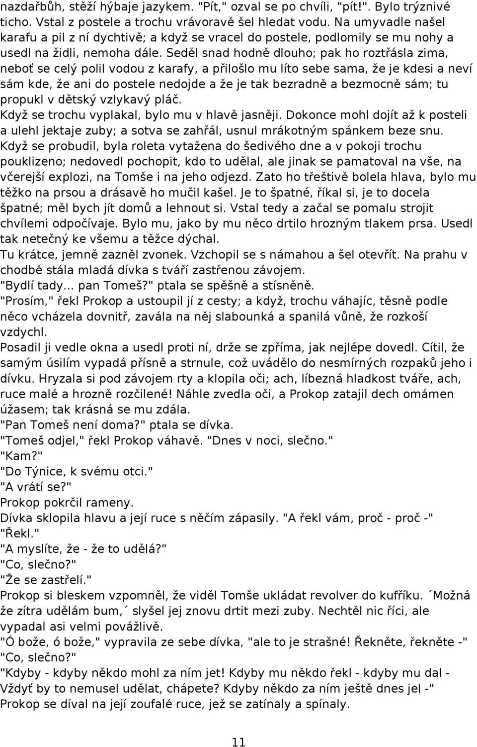 Seděl snad hodně dlouho; pak ho roztřásla zima, neboť se celý polil vodou z karafy, a přilošlo mu líto sebe sama, že je kdesi a neví sám kde, že ani do postele nedojde a že je tak bezradně a bezmocně