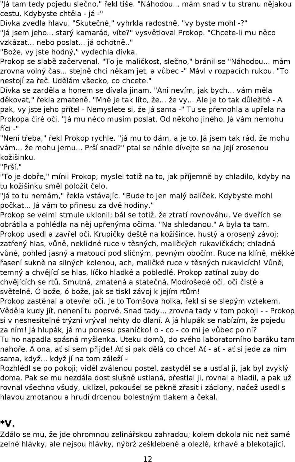 "To je maličkost, slečno," bránil se "Náhodou... mám zrovna volný čas... stejně chci někam jet, a vůbec -" Mávl v rozpacích rukou. "To nestojí za řeč. Udělám všecko, co chcete.