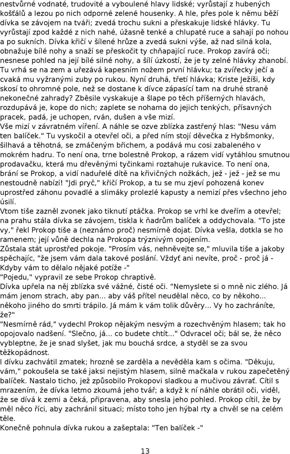 Dívka křičí v šílené hrůze a zvedá sukni výše, až nad silná kola, obnažuje bílé nohy a snaží se přeskočit ty chňapající ruce.