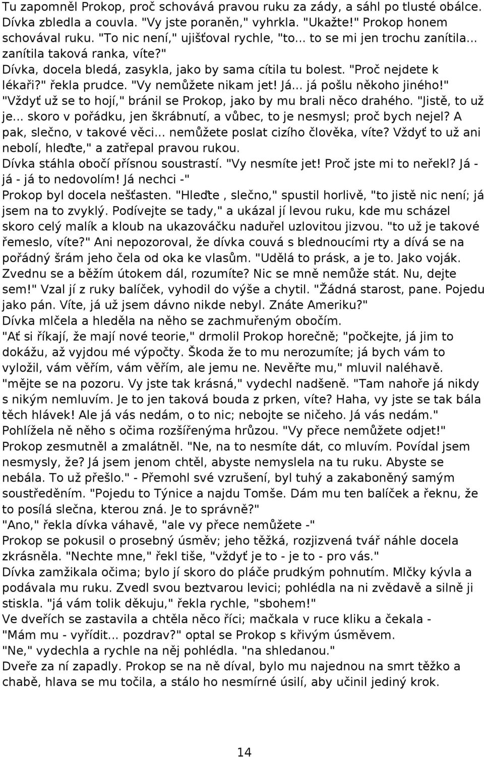 " řekla prudce. "Vy nemůžete nikam jet! Já... já pošlu někoho jiného!" "Vždyť už se to hojí," bránil se Prokop, jako by mu brali něco drahého. "Jistě, to už je.