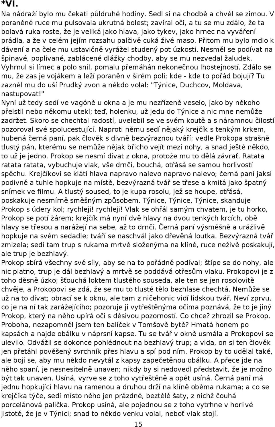 palčivě cuká živé maso. Přitom mu bylo mdlo k dávení a na čele mu ustavičně vyrážel studený pot úzkosti. Nesměl se podívat na špinavé, poplivané, zablácené dlážky chodby, aby se mu nezvedal žaludek.