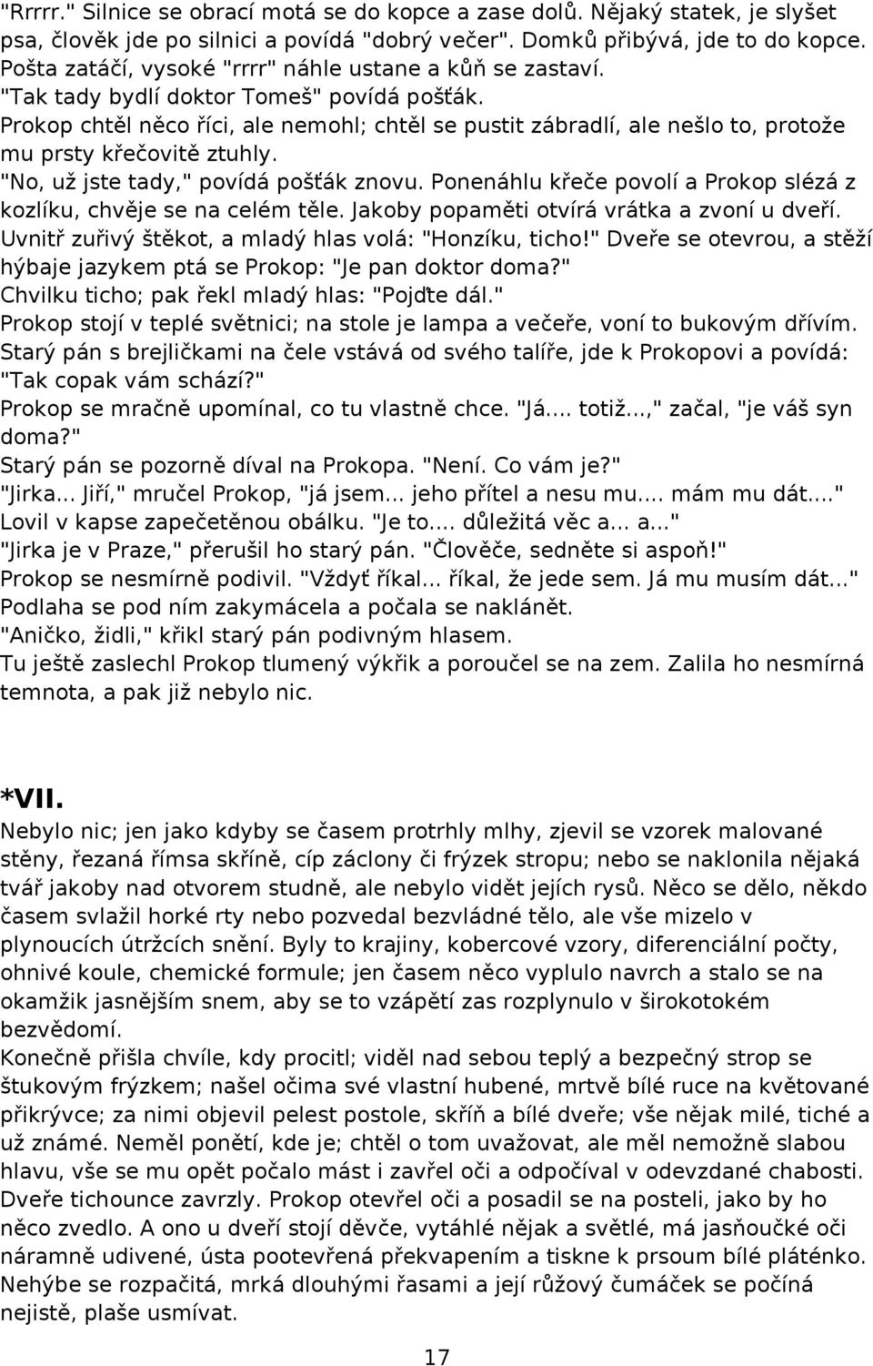 Prokop chtěl něco říci, ale nemohl; chtěl se pustit zábradlí, ale nešlo to, protože mu prsty křečovitě ztuhly. "No, už jste tady," povídá pošťák znovu.