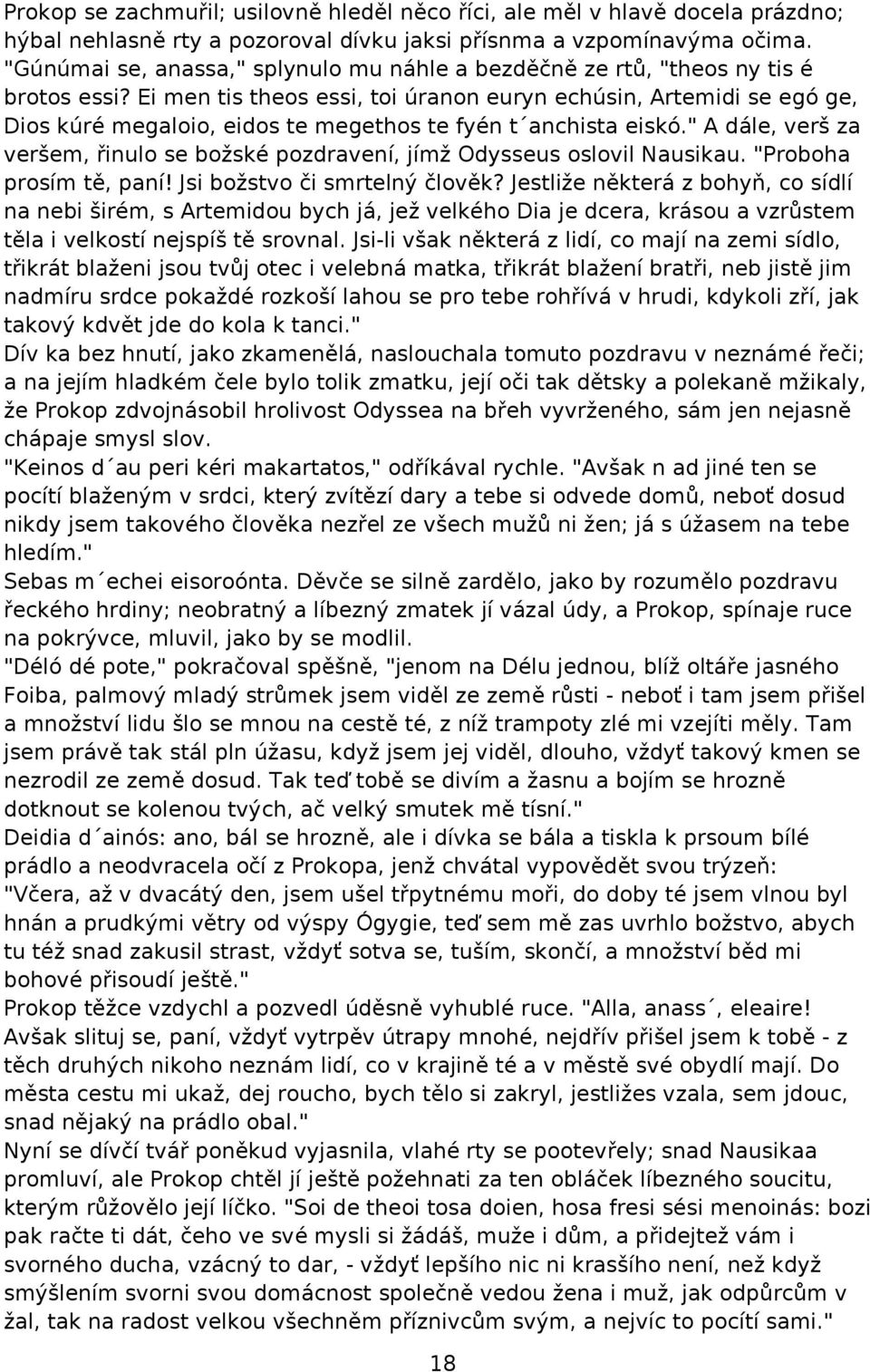 Ei men tis theos essi, toi úranon euryn echúsin, Artemidi se egó ge, Dios kúré megaloio, eidos te megethos te fyén t anchista eiskó.