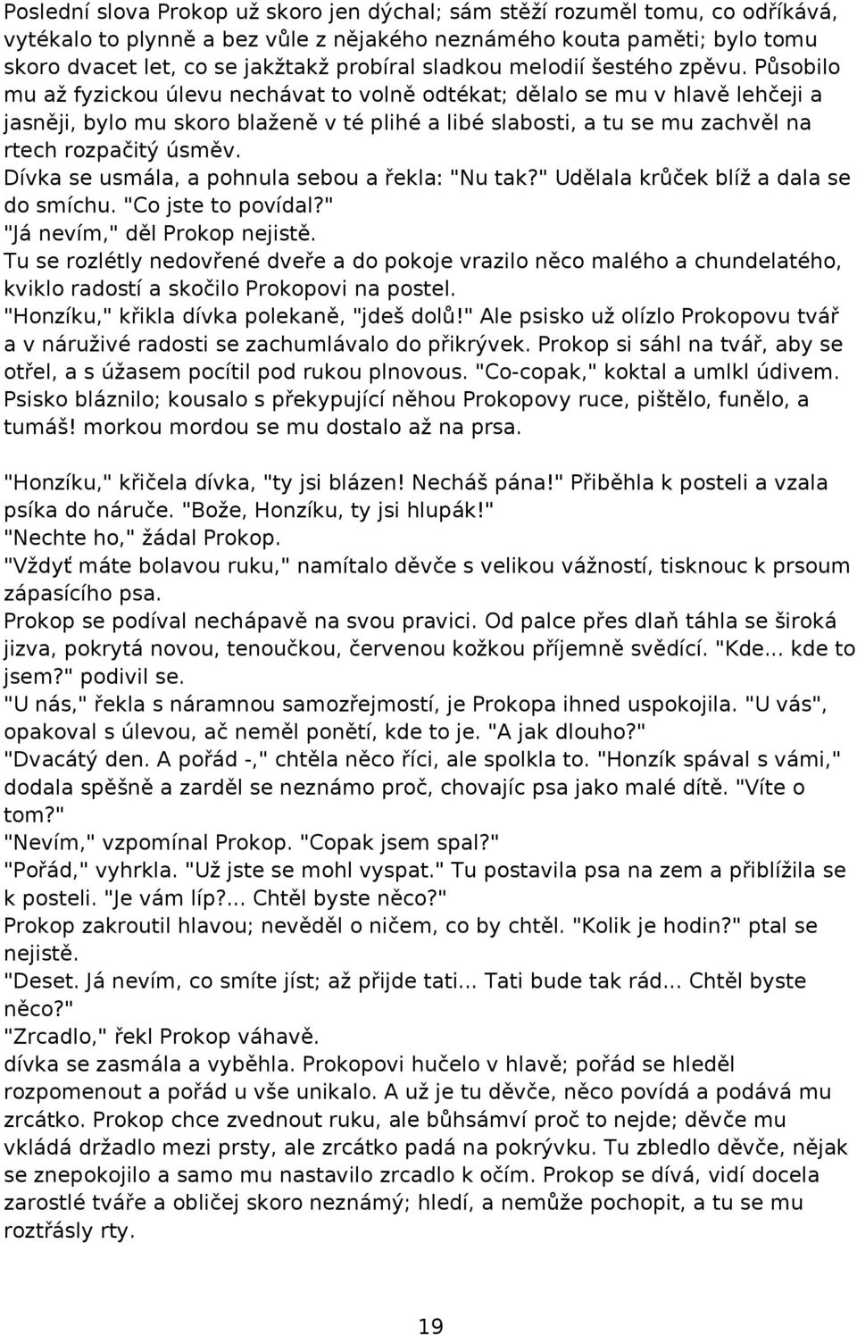 Působilo mu až fyzickou úlevu nechávat to volně odtékat; dělalo se mu v hlavě lehčeji a jasněji, bylo mu skoro blaženě v té plihé a libé slabosti, a tu se mu zachvěl na rtech rozpačitý úsměv.