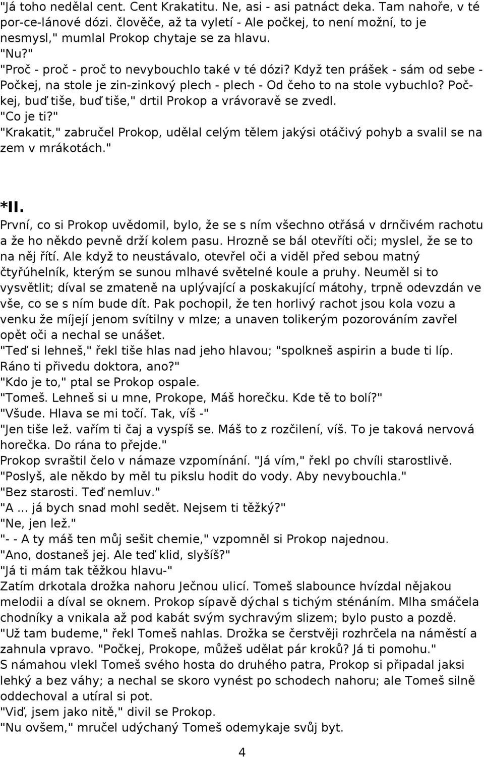 Když ten prášek - sám od sebe - Počkej, na stole je zin-zinkový plech - plech - Od čeho to na stole vybuchlo? Počkej, buď tiše, buď tiše," drtil Prokop a vrávoravě se zvedl. "Co je ti?