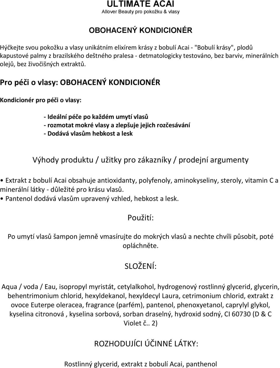 Pantenol dodává vlasům upravený vzhled, hebkost a lesk. Po umytí vlasů šampon jemně vmasírujte do mokrých vlasů a nechte chvíli působit, poté opláchněte.