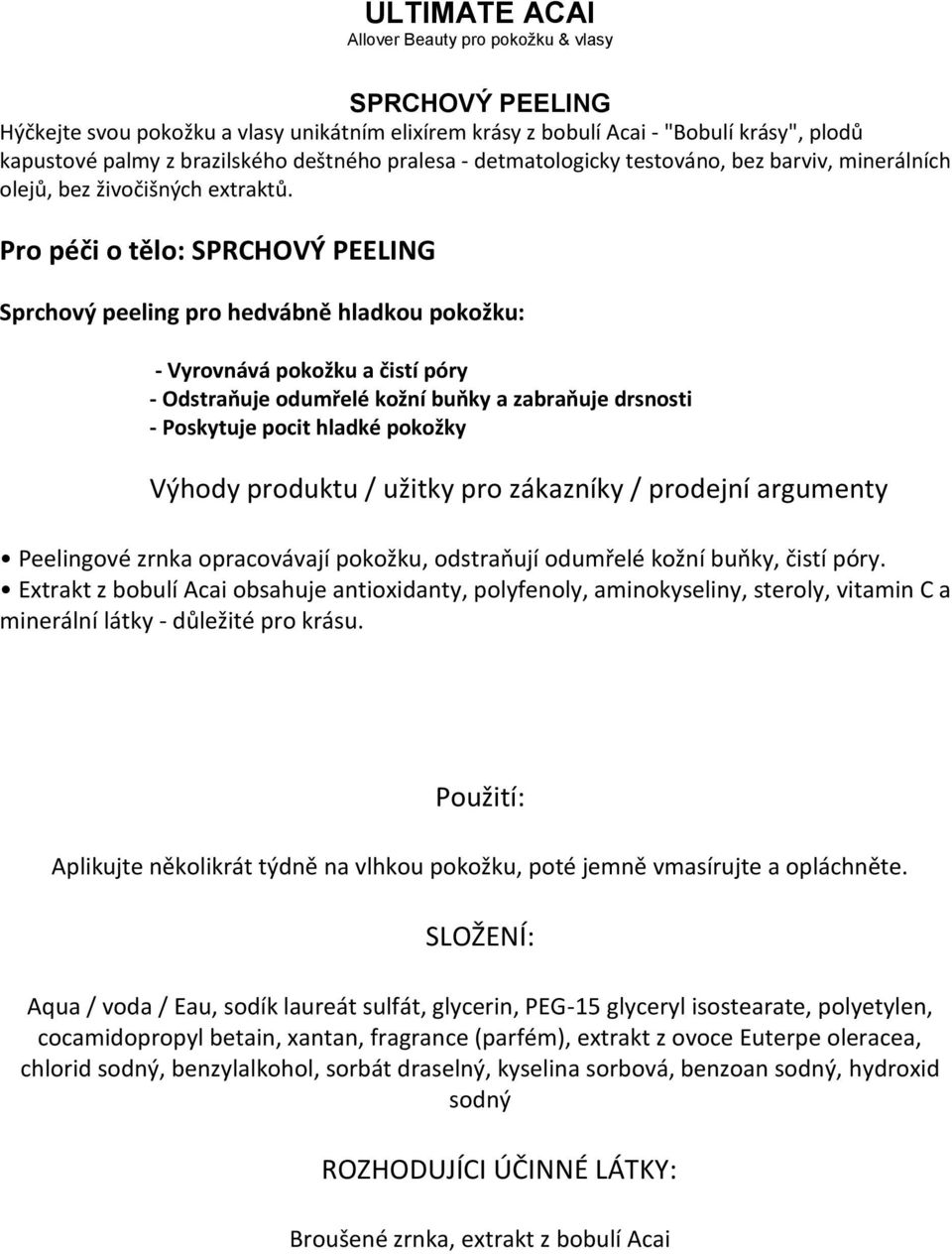 Extrakt z bobulí Acai obsahuje antioxidanty, polyfenoly, aminokyseliny, steroly, vitamin C a minerální látky - důležité pro krásu.