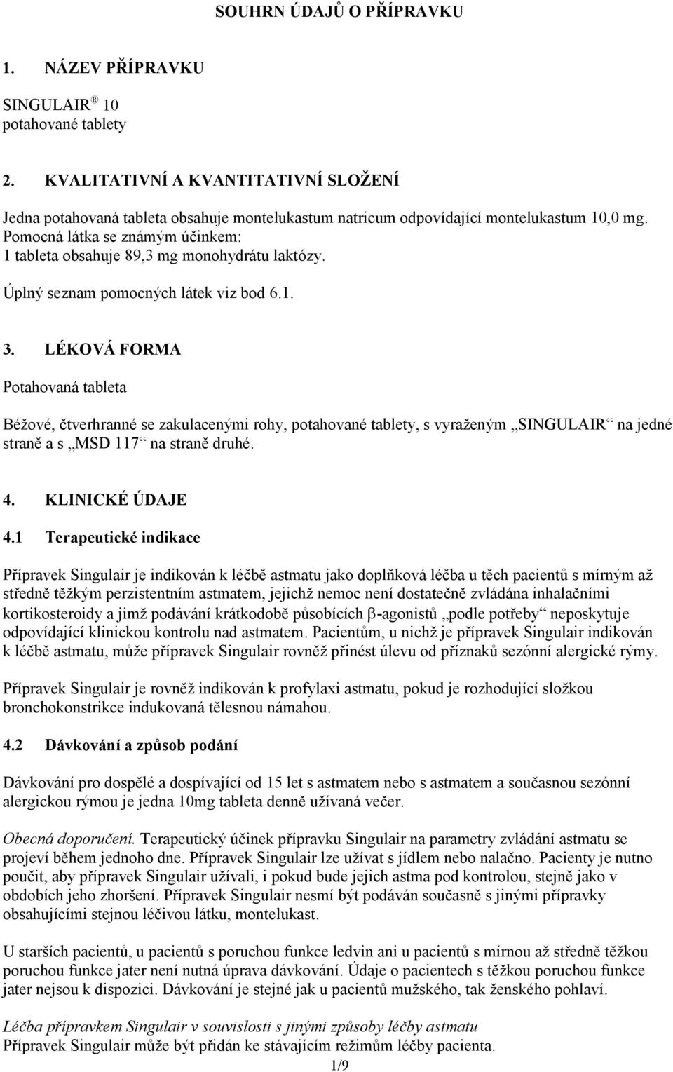 Pomocná látka se známým účinkem: 1 tableta obsahuje 89,3 mg monohydrátu laktózy. Úplný seznam pomocných látek viz bod 6.1. 3.