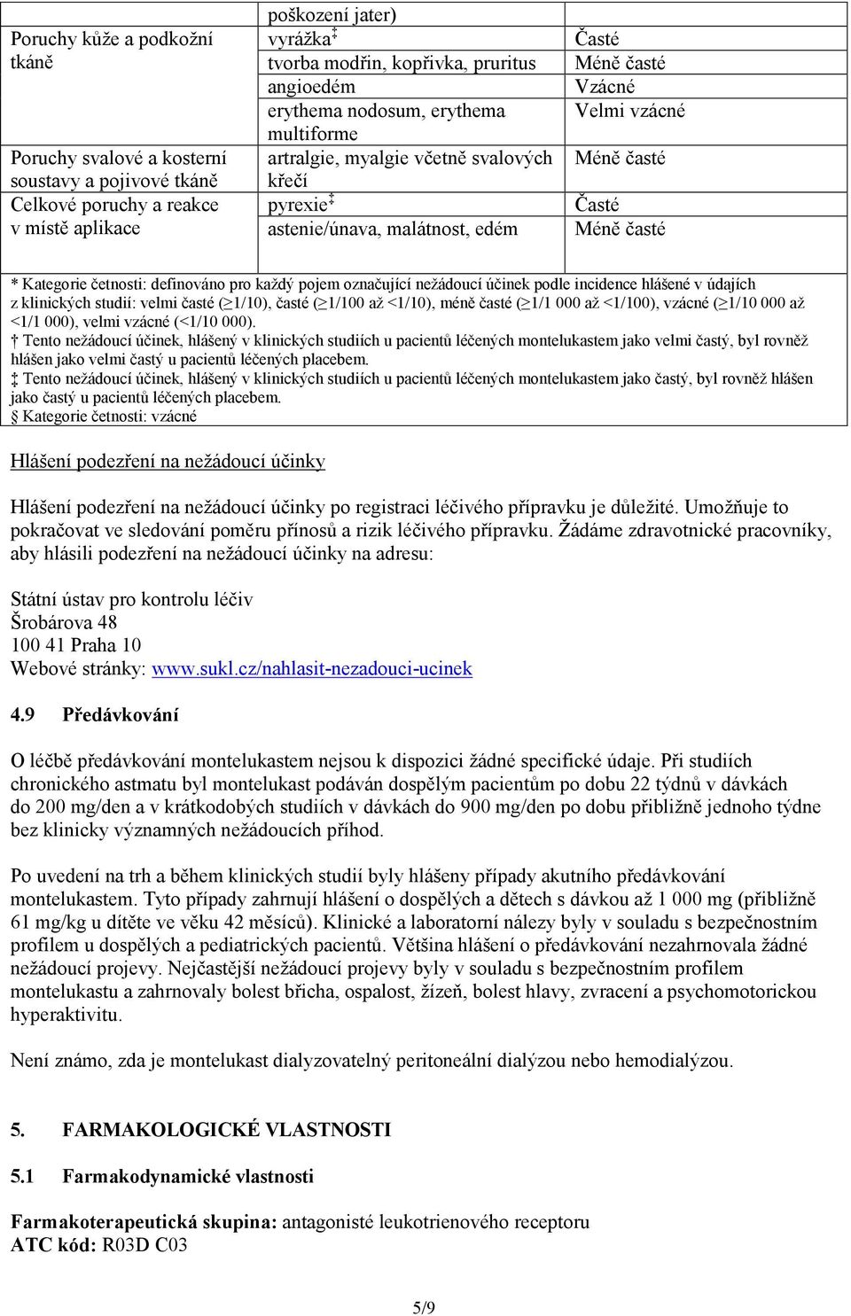 nežádoucí účinek podle incidence hlášené v údajích z klinických studií: velmi časté ( 1/10), časté ( 1/100 až <1/10), méně časté ( 1/1 000 až <1/100), vzácné ( 1/10 000 až <1/1 000), velmi vzácné