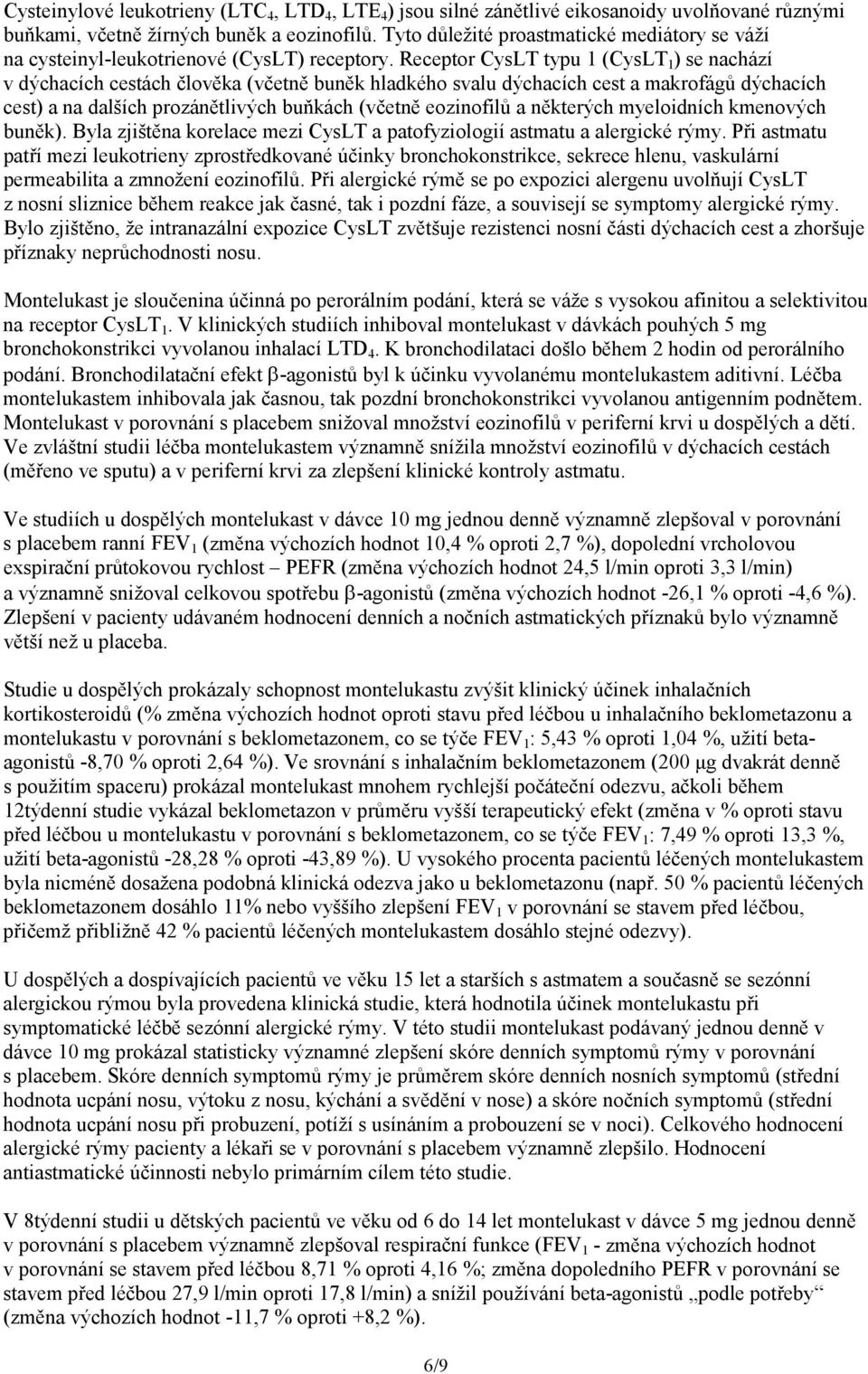 Receptor CysLT typu 1 (CysLT 1 ) se nachází v dýchacích cestách člověka (včetně buněk hladkého svalu dýchacích cest a makrofágů dýchacích cest) a na dalších prozánětlivých buňkách (včetně eozinofilů