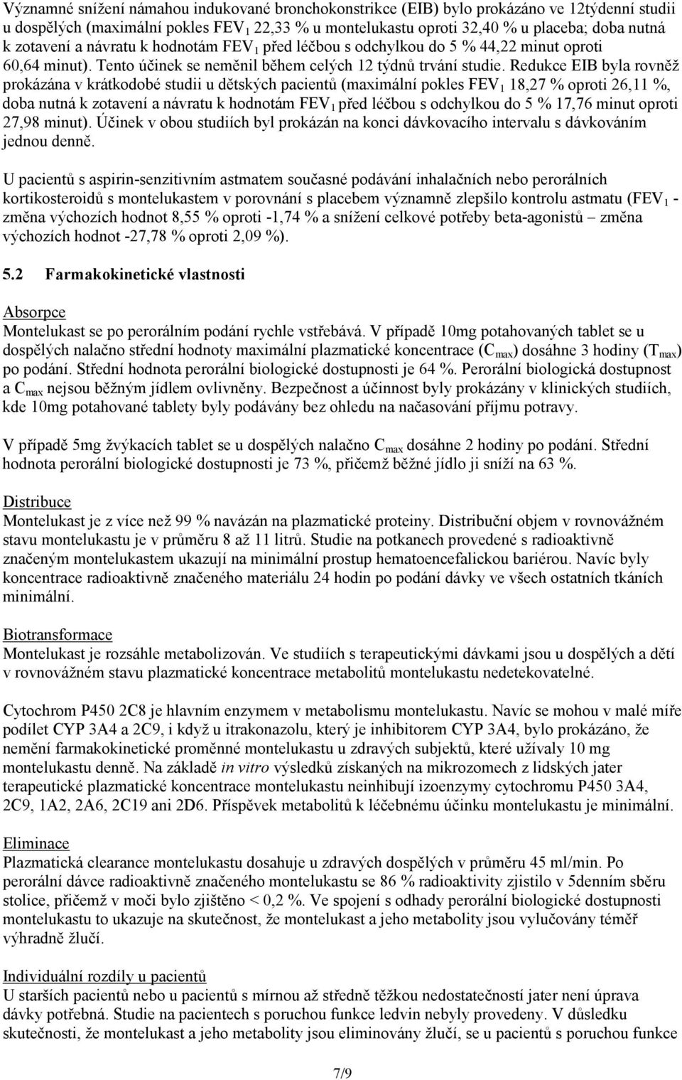 Redukce EIB byla rovněž prokázána v krátkodobé studii u dětských pacientů (maximální pokles FEV 1 18,27 % oproti 26,11 %, doba nutná k zotavení a návratu k hodnotám FEV 1 před léčbou s odchylkou do 5