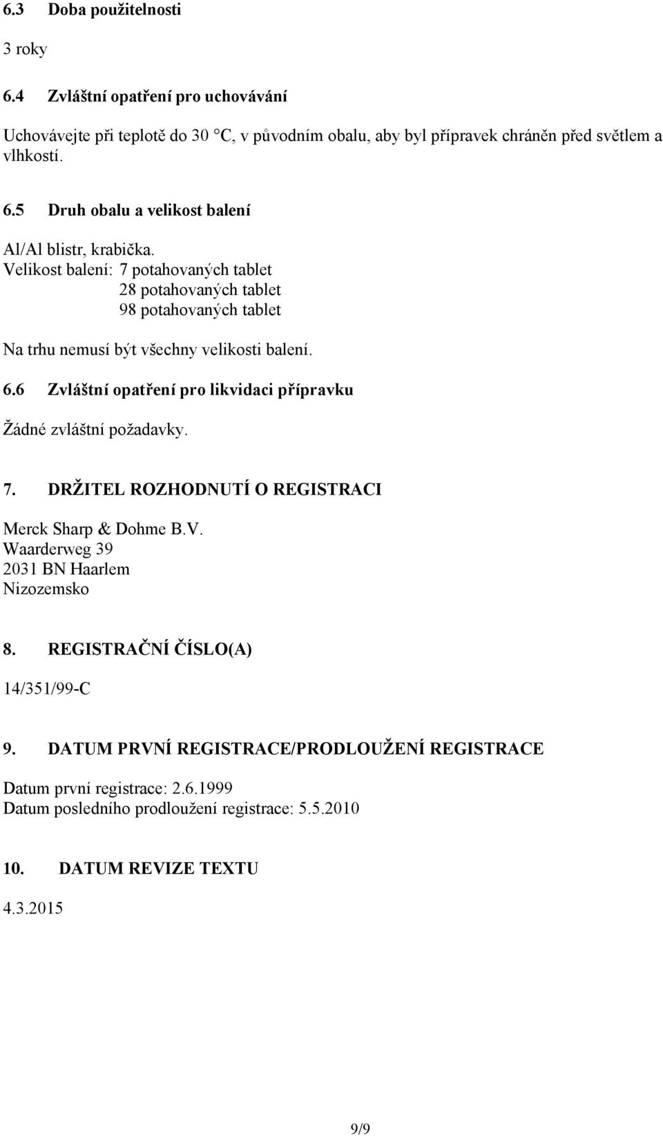 6 Zvláštní opatření pro likvidaci přípravku Žádné zvláštní požadavky. 7. DRŽITEL ROZHODNUTÍ O REGISTRACI Merck Sharp & Dohme B.V. Waarderweg 39 2031 BN Haarlem Nizozemsko 8.