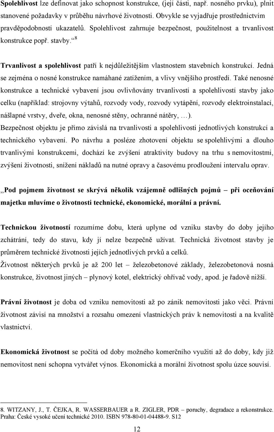 8 Trvanlivost a spolehlivost patří k nejdůleţitějším vlastnostem stavebních konstrukcí. Jedná se zejména o nosné konstrukce namáhané zatíţením, a vlivy vnějšího prostředí.