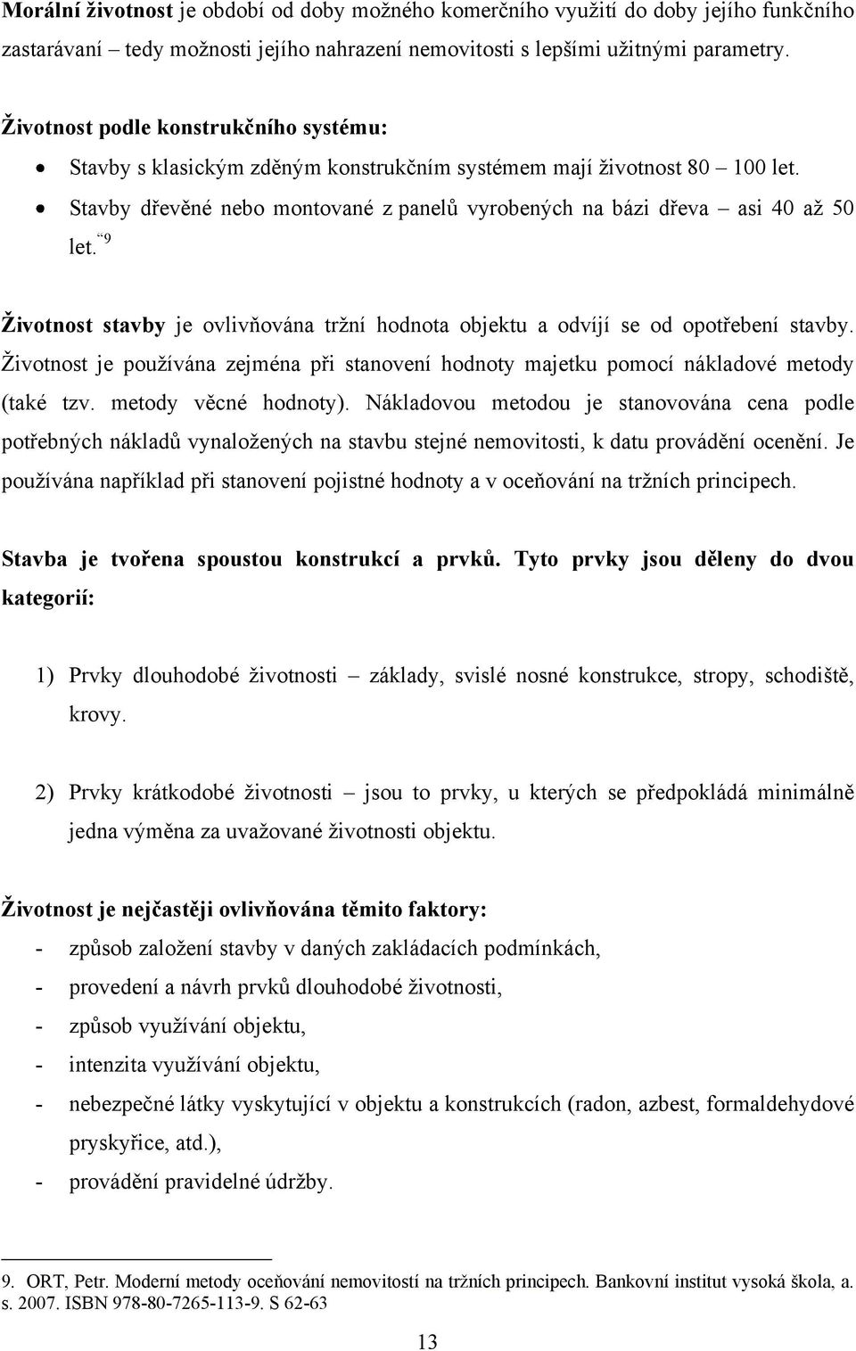 9 Ţivotnost stavby je ovlivňována trţní hodnota objektu a odvíjí se od opotřebení stavby. Ţivotnost je pouţívána zejména při stanovení hodnoty majetku pomocí nákladové metody (také tzv.