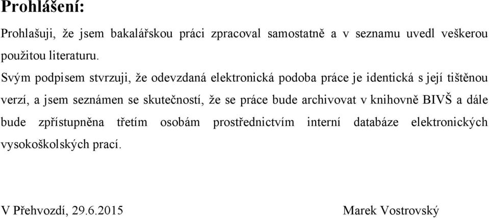 Svým podpisem stvrzuji, ţe odevzdaná elektronická podoba práce je identická s její tištěnou verzí, a jsem