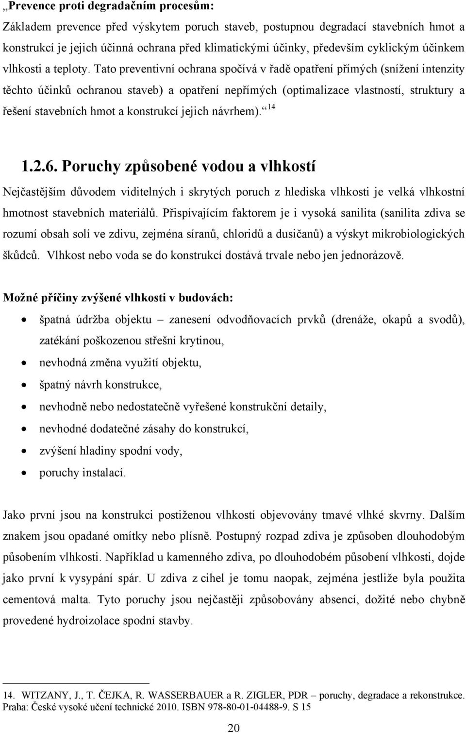 Tato preventivní ochrana spočívá v řadě opatření přímých (sníţení intenzity těchto účinků ochranou staveb) a opatření nepřímých (optimalizace vlastností, struktury a řešení stavebních hmot a