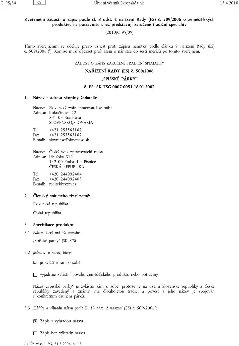 Rady (ES) č. 509/2006 ( 1 ). Komise musí obdržet prohlášení o námitce do šesti měsíců po tomto zveřejnění. 1. Název a adresa skupiny žadatelů: Název: Slovenský zväz spracovateľov mäsa Adresa: Kukučínova 22 831 03 Bratislava SLOVENSKO/SLOVAKIA Tel.