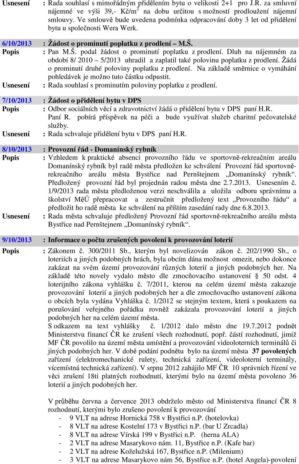 Dluh na nájemném za období 8/ 2010 5/2013 uhradil a zaplatil také polovinu poplatku z prodlení. Žádá o prominutí druhé poloviny poplatku z prodlení.