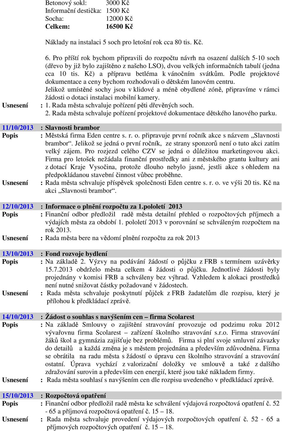 Kč) a přípravu betléma k vánočním svátkům. Podle projektové dokumentace a ceny bychom rozhodovali o dětském lanovém centru.