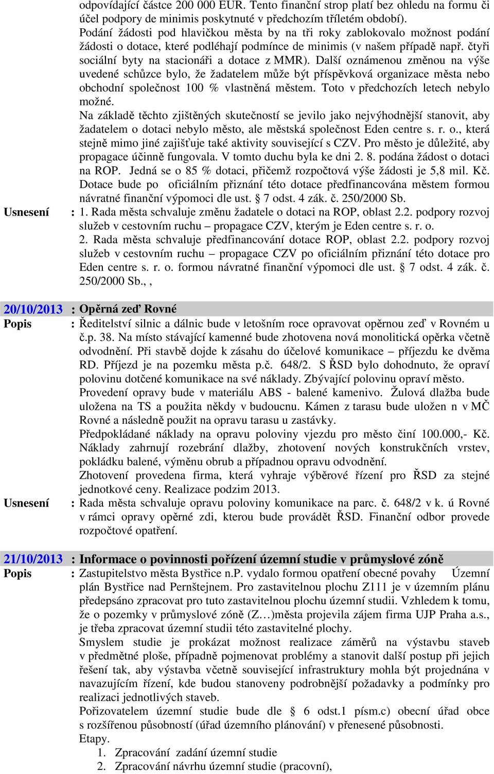 čtyři sociální byty na stacionáři a dotace z MMR).