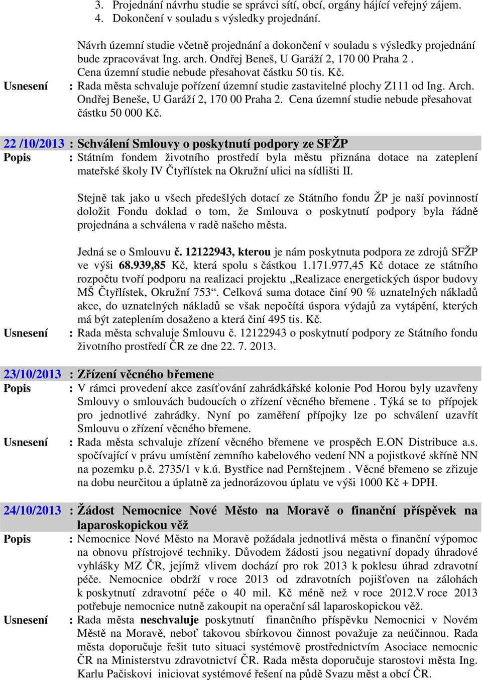 Cena územní studie nebude přesahovat částku 50 tis. Kč. : Rada města schvaluje pořízení územní studie zastavitelné plochy Z111 od Ing. Arch. Ondřej Beneše, U Garáží 2, 170 00 Praha 2.