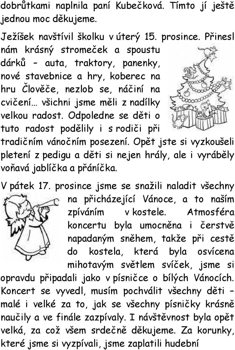 Odpoledne se děti o tuto radost podělily i s rodiči při tradičním vánočním posezení. Opět jste si vyzkoušeli pletení z pedigu a děti si nejen hrály, ale i vyráběly voňavá jablíčka a přáníčka.