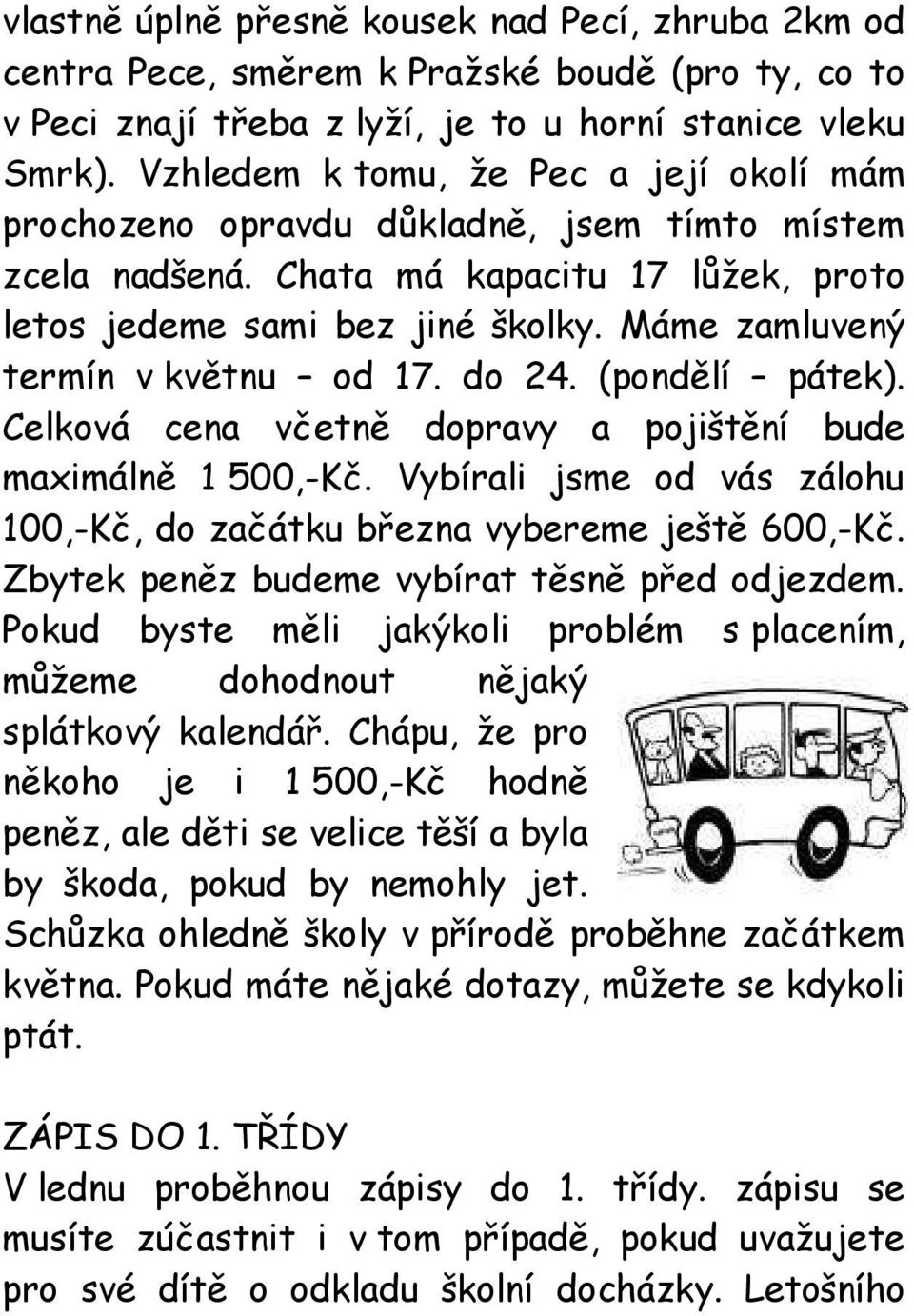 Máme zamluvený termín v květnu od 17. do 24. (pondělí pátek). Celková cena včetně dopravy a pojištění bude maximálně 1 500,-Kč.