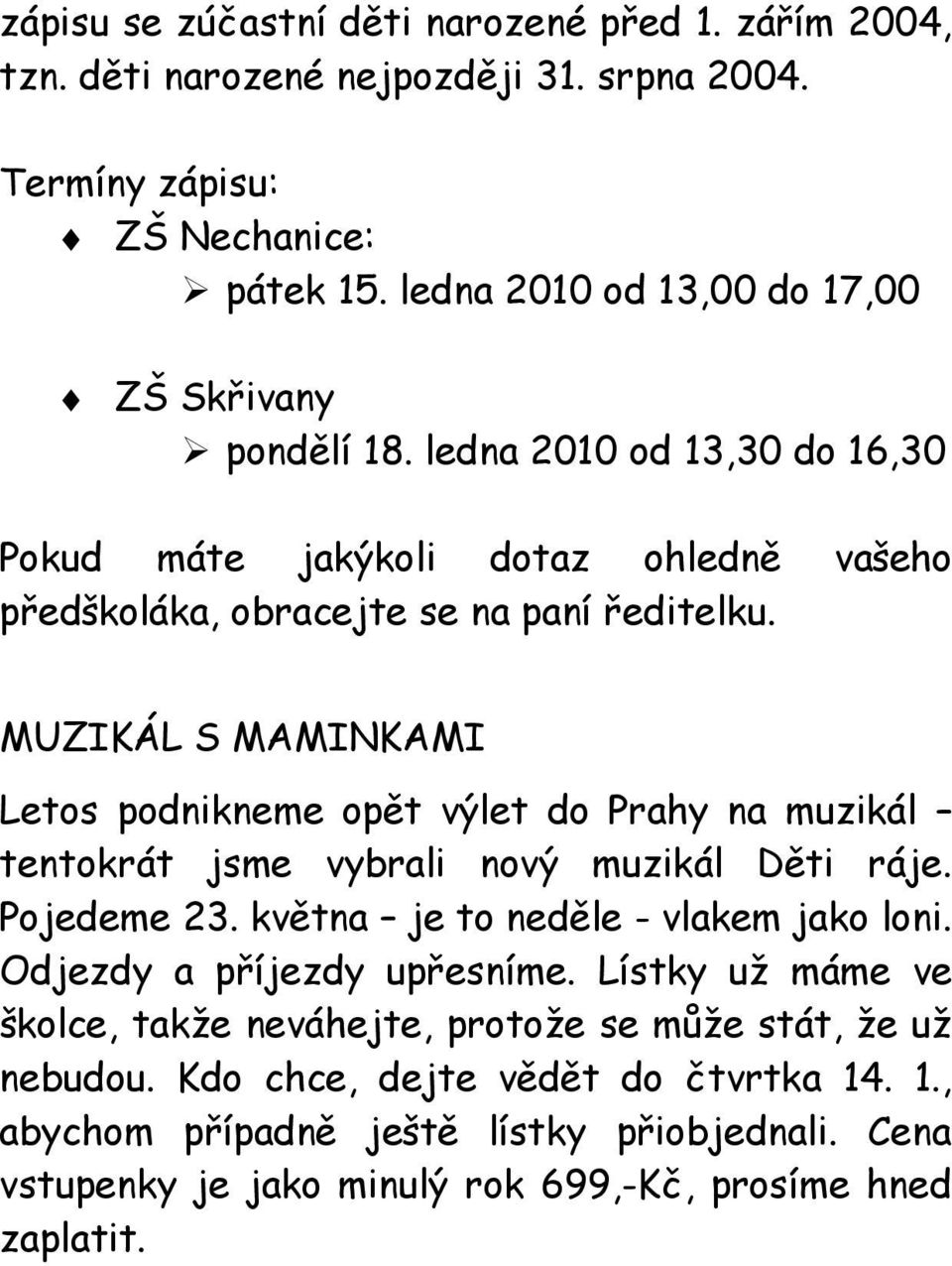 MUZIKÁL S MAMINKAMI Letos podnikneme opět výlet do Prahy na muzikál tentokrát jsme vybrali nový muzikál Děti ráje. Pojedeme 23. května je to neděle - vlakem jako loni.