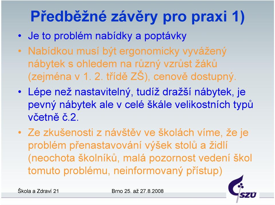 Lépe než nastavitelný, tudíž dražší nábytek, je pevný nábytek ale v celé škále velikostních typů včetně č.2.