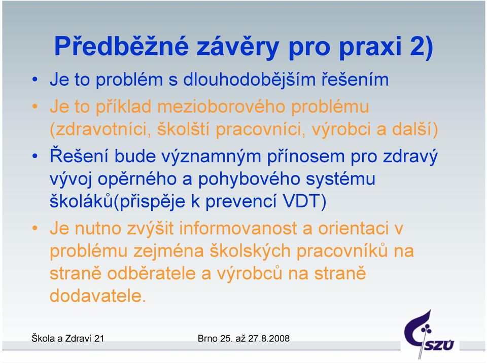 zdravý vývoj opěrného a pohybového systému školáků(přispěje k prevencí VDT) Je nutno zvýšit