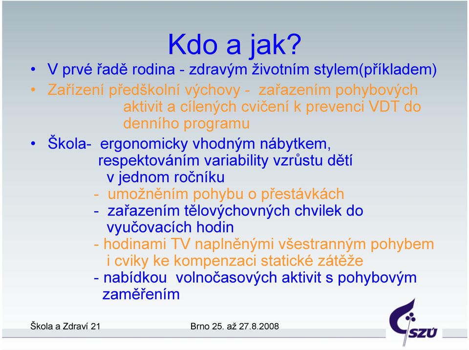 cvičení k prevenci VDT do denního programu Škola- ergonomicky vhodným nábytkem, respektováním variability vzrůstu dětí v jednom