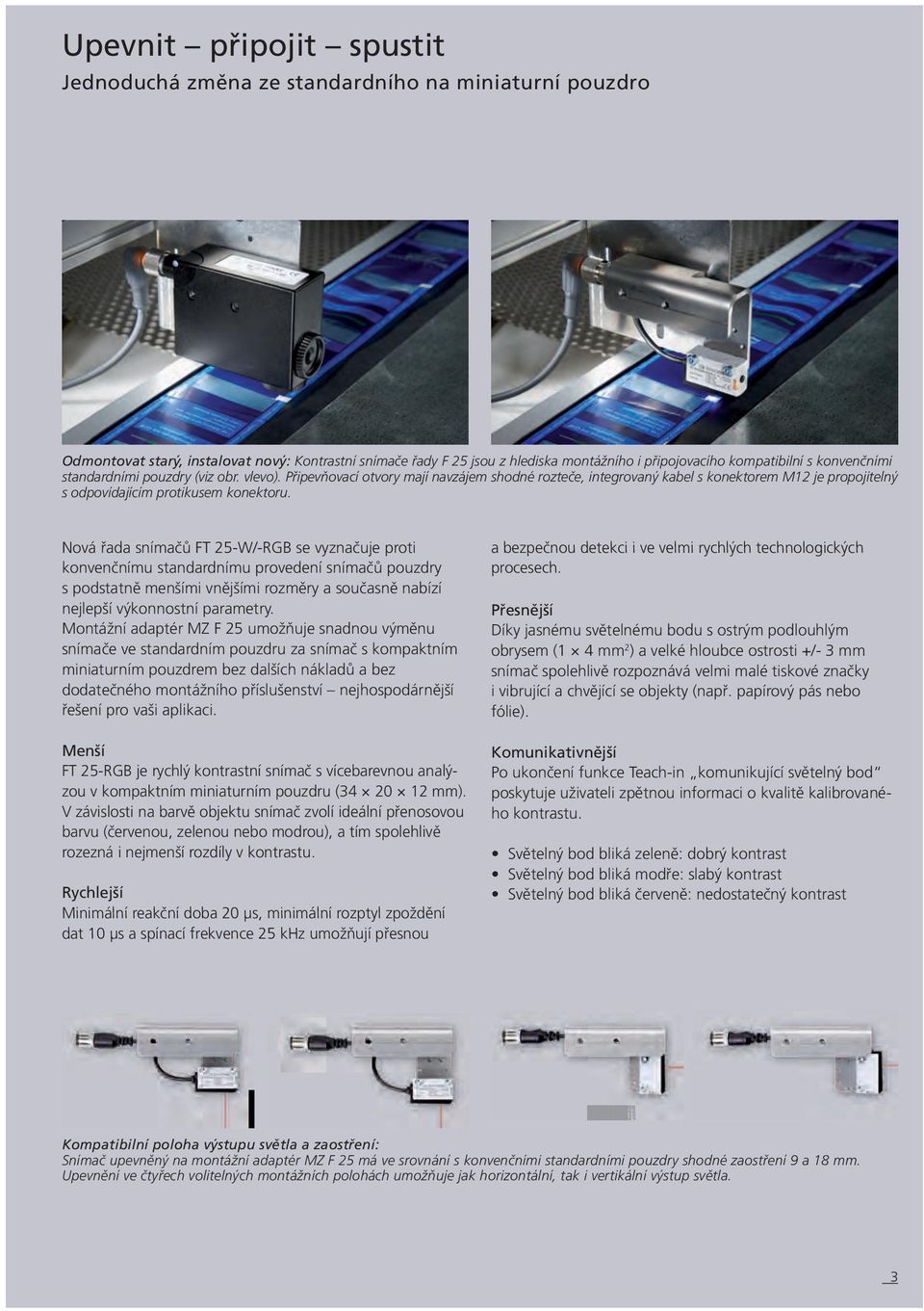 Nová řada snímačů FT 25-W/-RGB se vyznačuje proti konvenčnímu standardnímu provedení snímačů pouzdry s podstatně menšími vnějšími rozměry a současně nabízí nejlepší výkonnostní parametry.