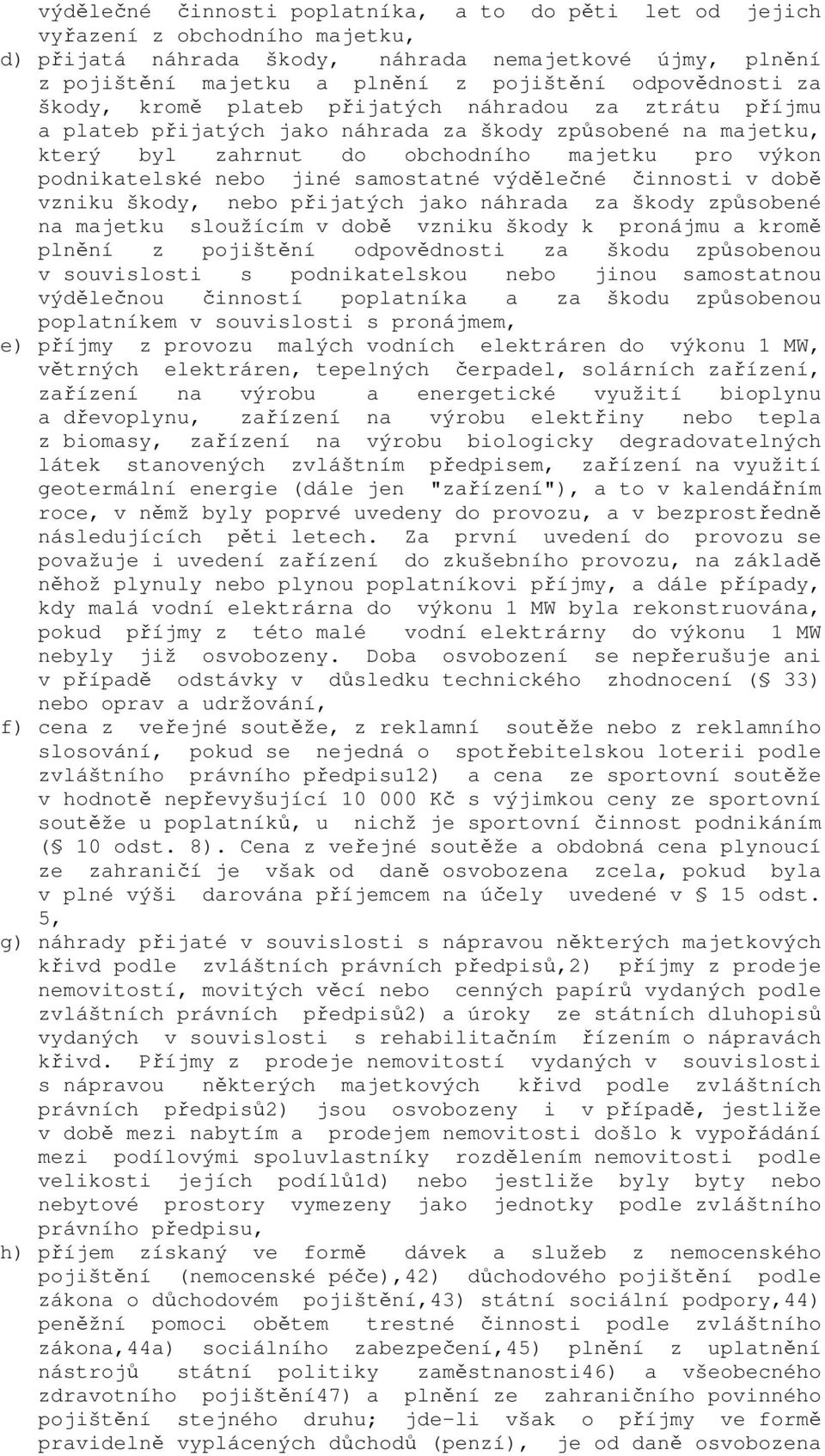 nebo jiné samostatné výdělečné činnosti v době vzniku škody, nebo přijatých jako náhrada za škody způsobené na majetku sloužícím v době vzniku škody k pronájmu a kromě plnění z pojištění odpovědnosti