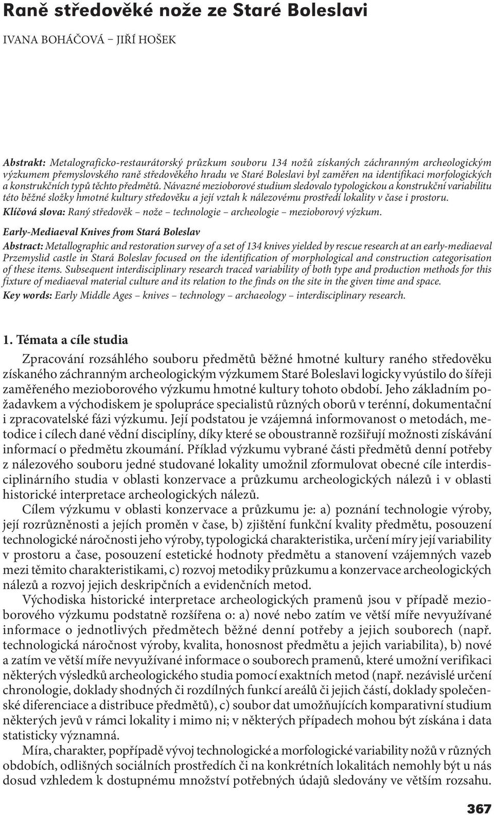 Návazné mezioborové studium sledovalo typologickou a konstrukční variabilitu této běžné složky hmotné kultury středověku a její vztah k nálezovému prostředí lokality v čase i prostoru.