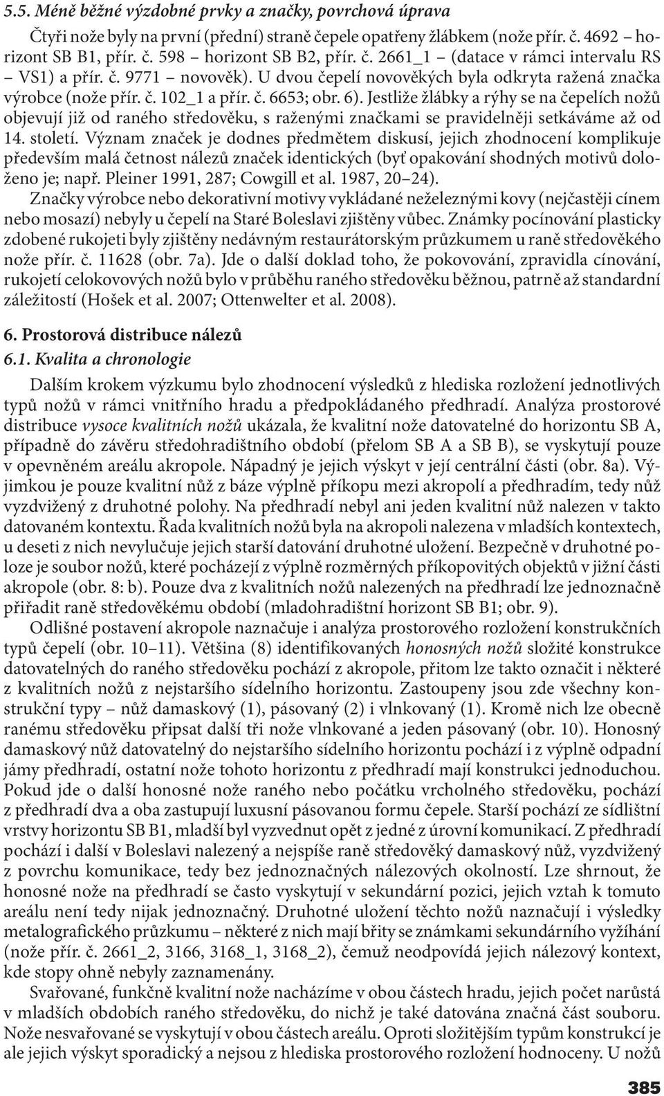 Jestliže žlábky a rýhy se na čepelích nožů objevují již od raného středověku, s raženými značkami se pravidelněji setkáváme až od 14. století.