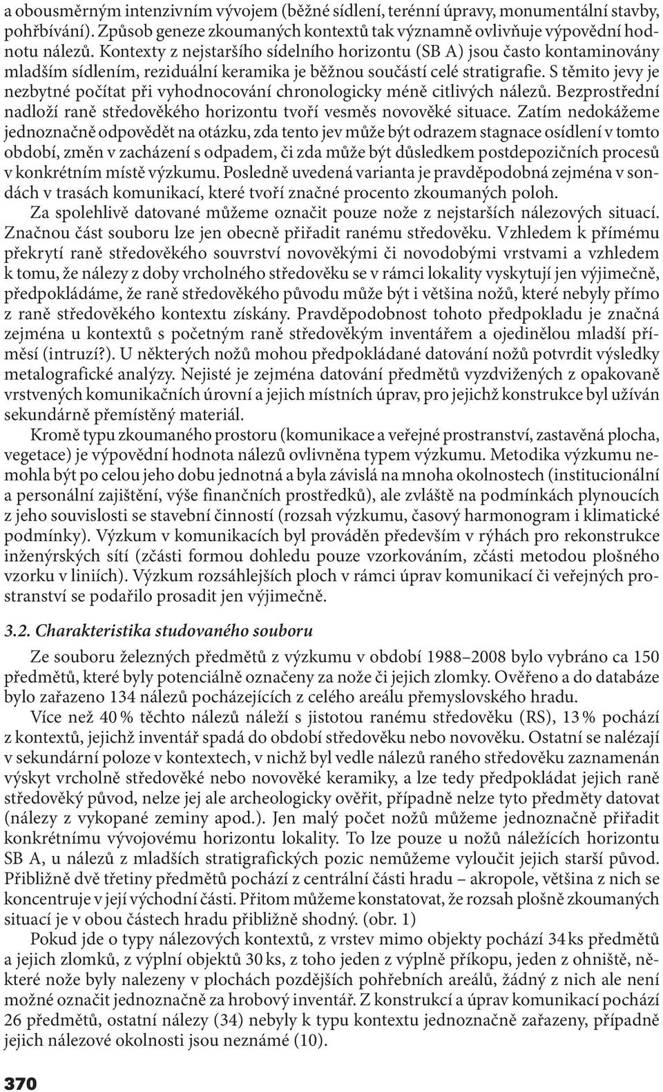 S těmito jevy je nezbytné počítat při vyhodnocování chronologicky méně citlivých nálezů. Bezprostřední nadloží raně středověkého horizontu tvoří vesměs novověké situace.