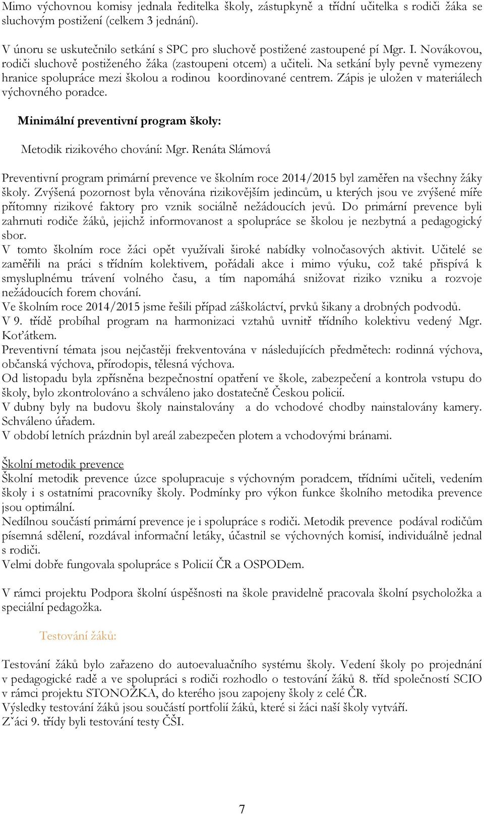 Na setkání byly pevně vymezeny hranice spolupráce mezi školou a rodinou koordinované centrem. Zápis je uloţen v materiálech výchovného poradce.