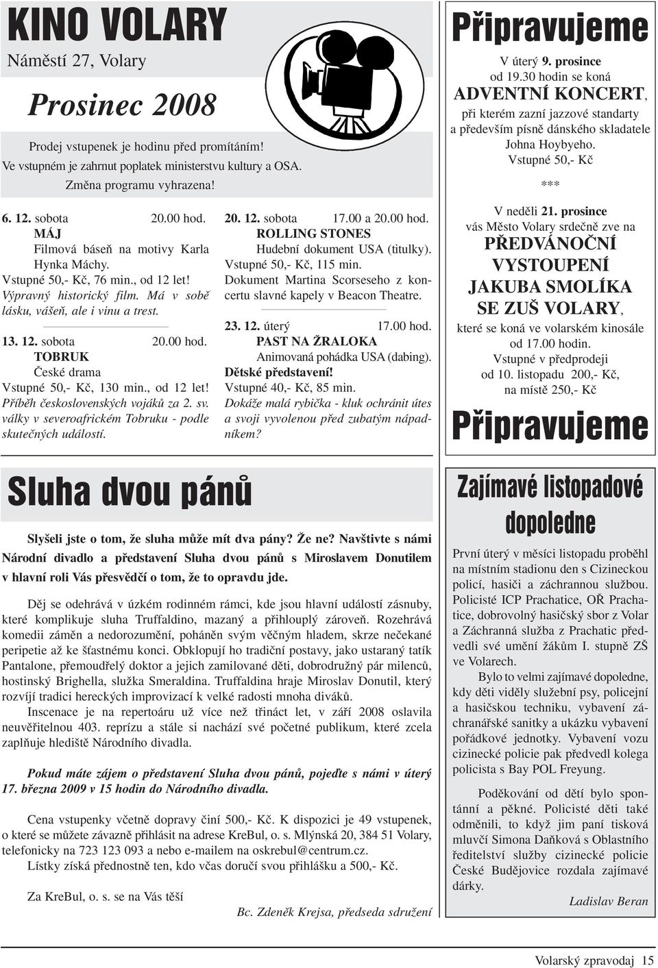 MÁJ Filmová báseà na motivy Karla Hynka Máchy. Vstupné 50,- Kã, 76 min., od 12 let! V pravn historick film. Má v sobû lásku, vá eà, ale i vinu a trest. 13. 12. sobota 20.00 hod.