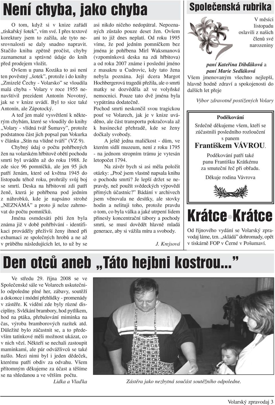 Ov em u pana Kozáka to asi není ten povûstn otek, protoïe i do knihy Zmizelé âechy - Volarsko se vloudila malá chyba - Volary v roce 1955 nenav tívil prezident Antonín Novotn, jak se v knize uvádí.