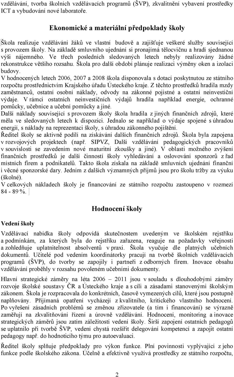 Na základě smluvního ujednání si pronajímá tělocvičnu a hradí sjednanou výši nájemného. Ve třech posledních sledovaných letech nebyly realizovány žádné rekonstrukce většího rozsahu.