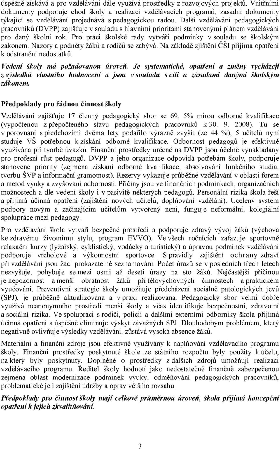 Další vzdělávání pedagogických pracovníků (DVPP) zajišťuje v souladu s hlavními prioritami stanovenými plánem vzdělávání pro daný školní rok.