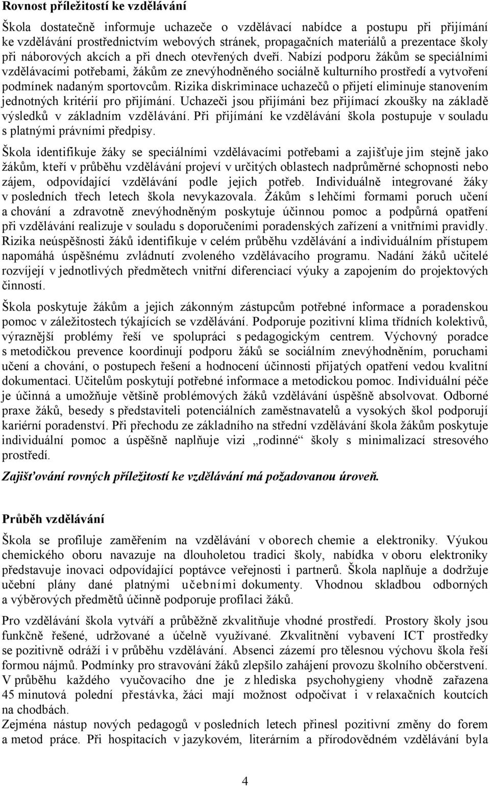 Nabízí podporu žákům se speciálními vzdělávacími potřebami, žákům ze znevýhodněného sociálně kulturního prostředí a vytvoření podmínek nadaným sportovcům.