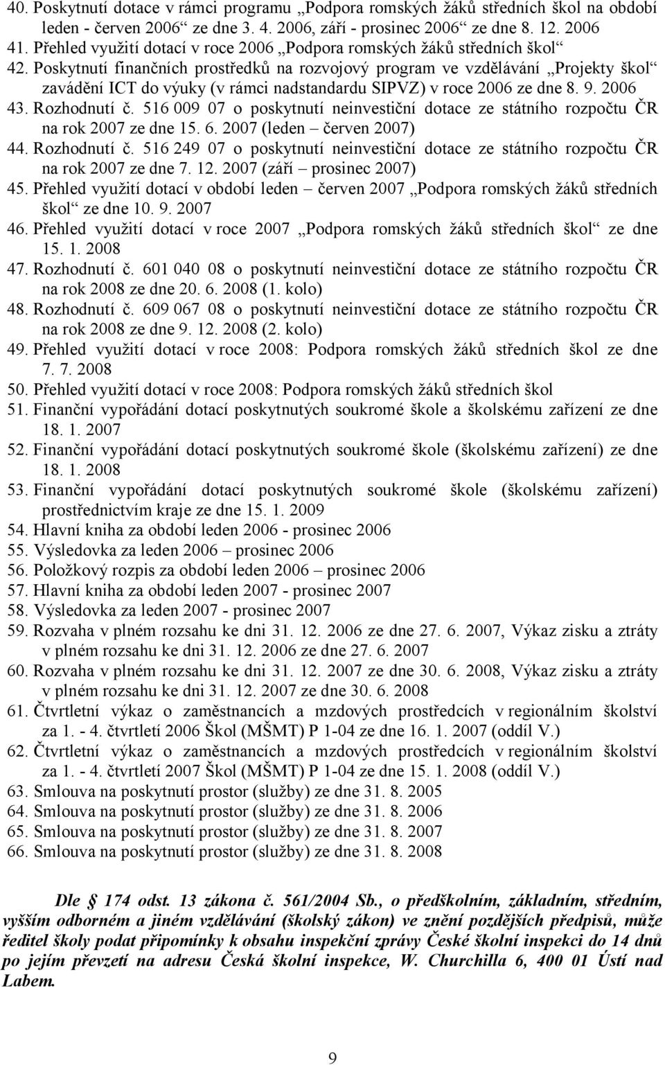 Poskytnutí finančních prostředků na rozvojový program ve vzdělávání Projekty škol zavádění ICT do výuky (v rámci nadstandardu SIPVZ) v roce 2006 ze dne 8. 9. 2006 43. Rozhodnutí č.